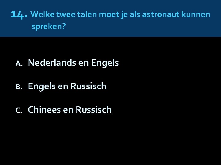 14. Welke twee talen moet je als astronaut kunnen spreken? A. Nederlands en Engels