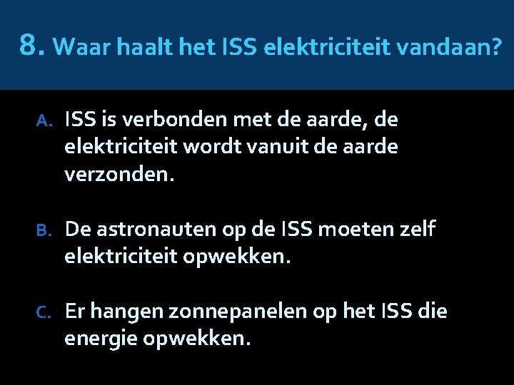 8. Waar haalt het ISS elektriciteit vandaan? A. ISS is verbonden met de aarde,