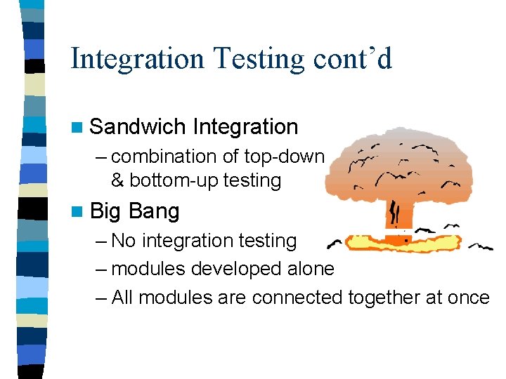 Integration Testing cont’d n Sandwich Integration – combination of top-down & bottom-up testing n