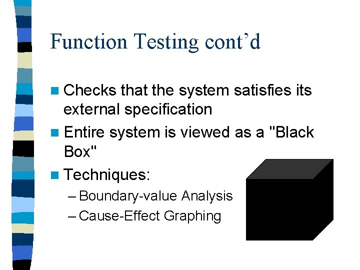 Function Testing cont’d n Checks that the system satisfies its external specification n Entire