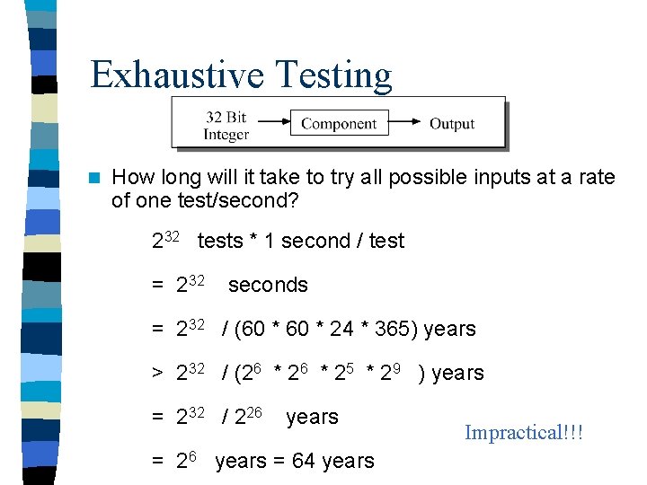 Exhaustive Testing n How long will it take to try all possible inputs at