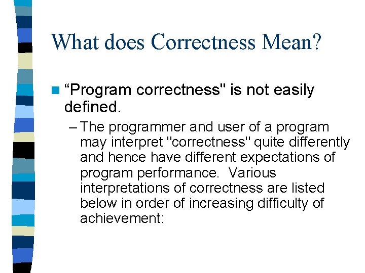 What does Correctness Mean? n “Program defined. correctness" is not easily – The programmer