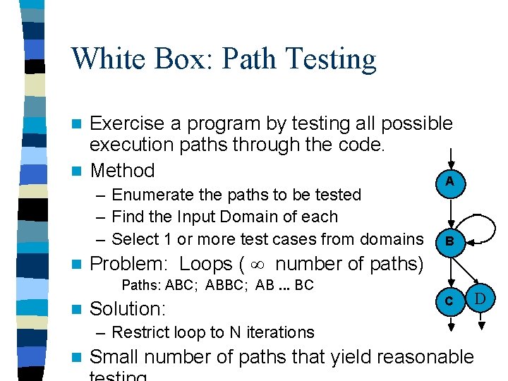 White Box: Path Testing Exercise a program by testing all possible execution paths through