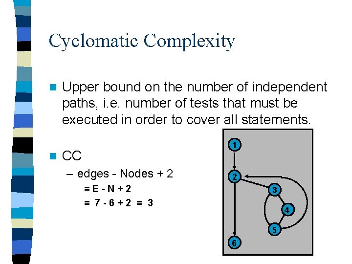 Cyclomatic Complexity n n Upper bound on the number of independent paths, i. e.