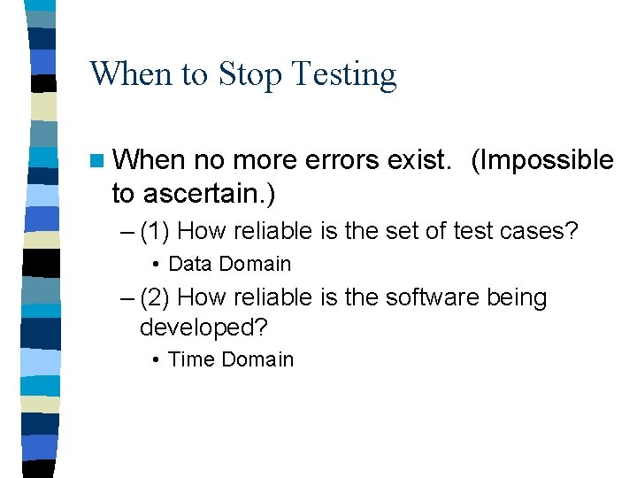 When to Stop Testing n When no more errors exist. (Impossible to ascertain. )
