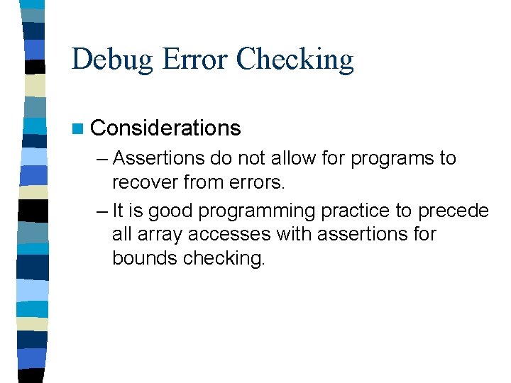 Debug Error Checking n Considerations – Assertions do not allow for programs to recover