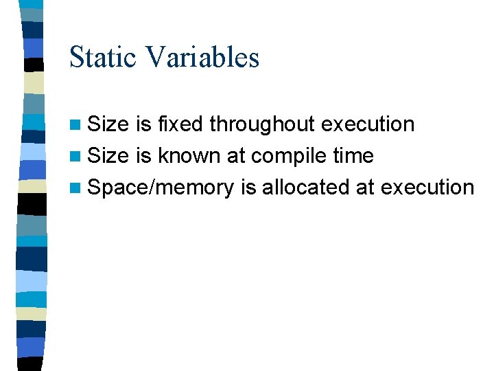 Static Variables n Size is fixed throughout execution n Size is known at compile