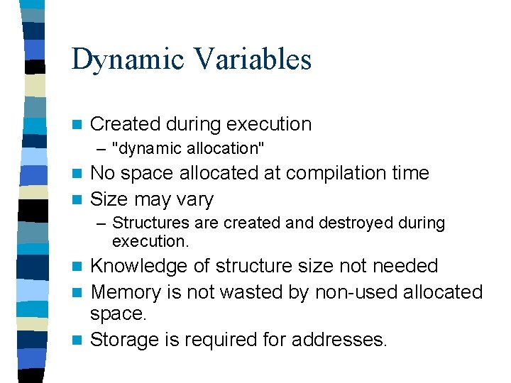 Dynamic Variables n Created during execution – "dynamic allocation" No space allocated at compilation