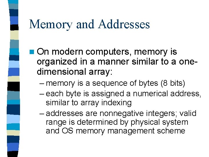 Memory and Addresses n On modern computers, memory is organized in a manner similar