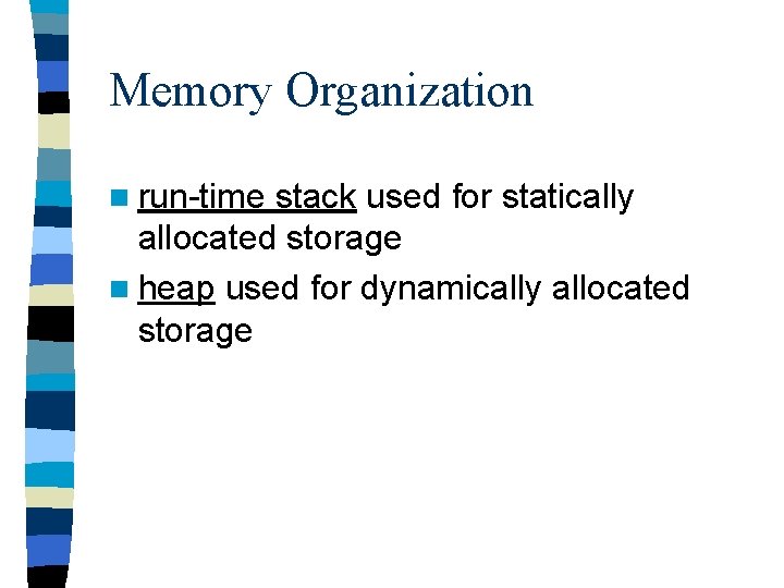 Memory Organization n run-time stack used for statically allocated storage n heap used for