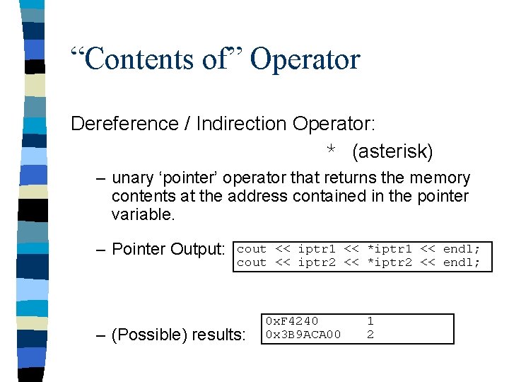 “Contents of” Operator Dereference / Indirection Operator: * (asterisk) – unary ‘pointer’ operator that