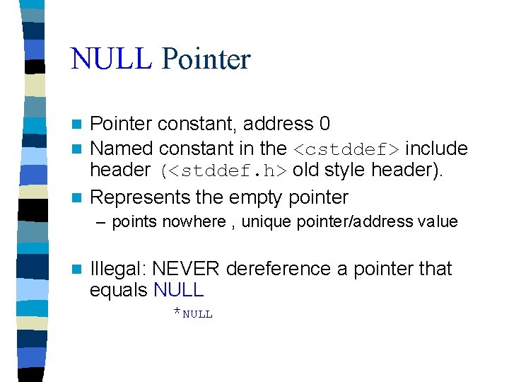 NULL Pointer constant, address 0 n Named constant in the <cstddef> include header (<stddef.