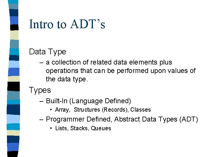 Intro to ADT’s Data Type – a collection of related data elements plus operations