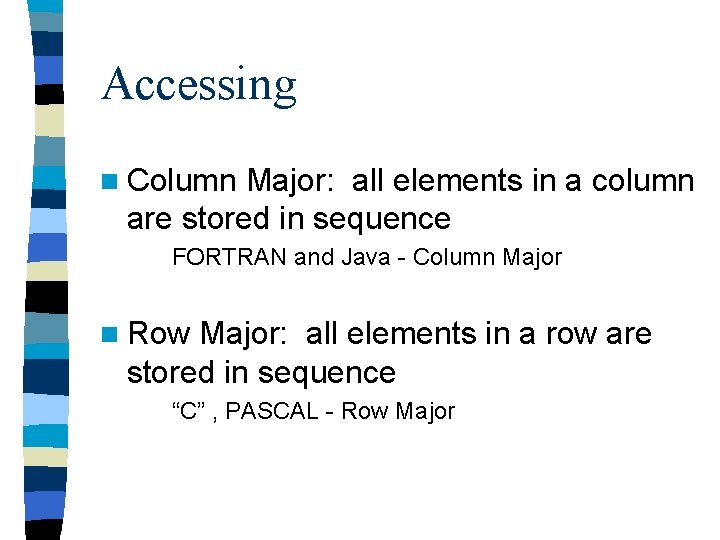 Accessing n Column Major: all elements in a column are stored in sequence FORTRAN