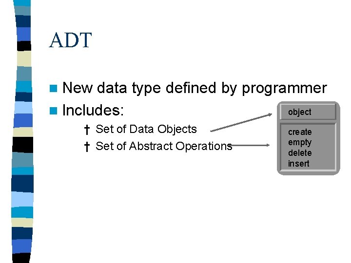 ADT n New data type defined by programmer object n Includes: † Set of