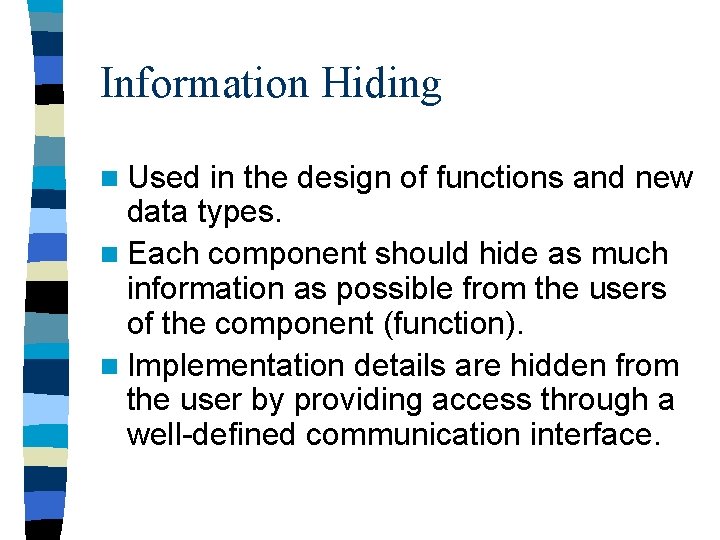 Information Hiding n Used in the design of functions and new data types. n