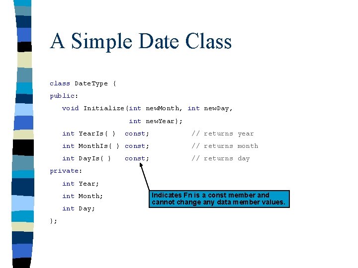 A Simple Date Class class Date. Type { public: void Initialize(int new. Month, int