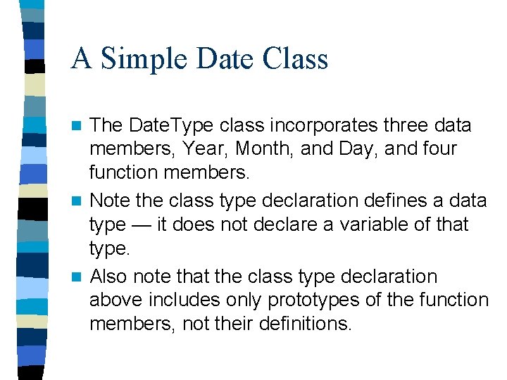 A Simple Date Class The Date. Type class incorporates three data members, Year, Month,