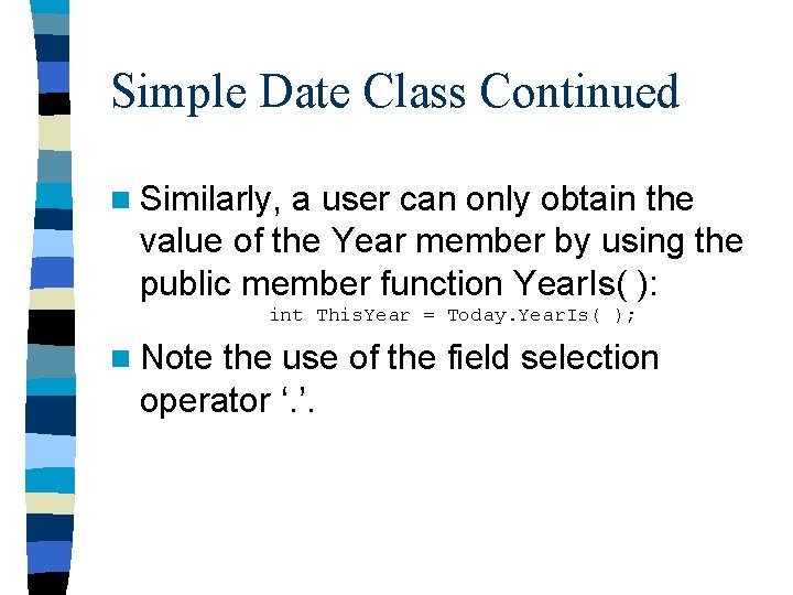 Simple Date Class Continued n Similarly, a user can only obtain the value of