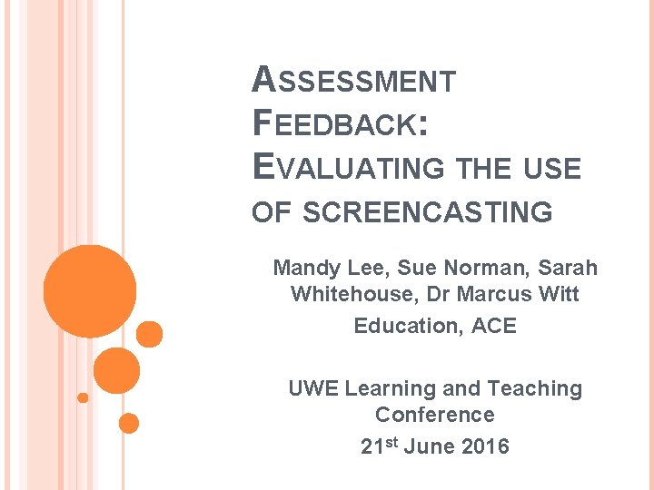 ASSESSMENT FEEDBACK: EVALUATING THE USE OF SCREENCASTING Mandy Lee, Sue Norman, Sarah Whitehouse, Dr