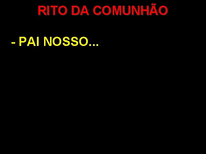 RITO DA COMUNHÃO - PAI NOSSO. . . 