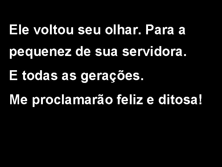 Ele voltou seu olhar. Para a pequenez de sua servidora. E todas as gerações.