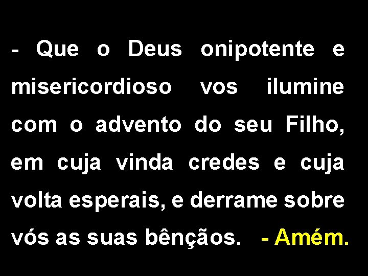 - Que o Deus onipotente e misericordioso vos ilumine com o advento do seu