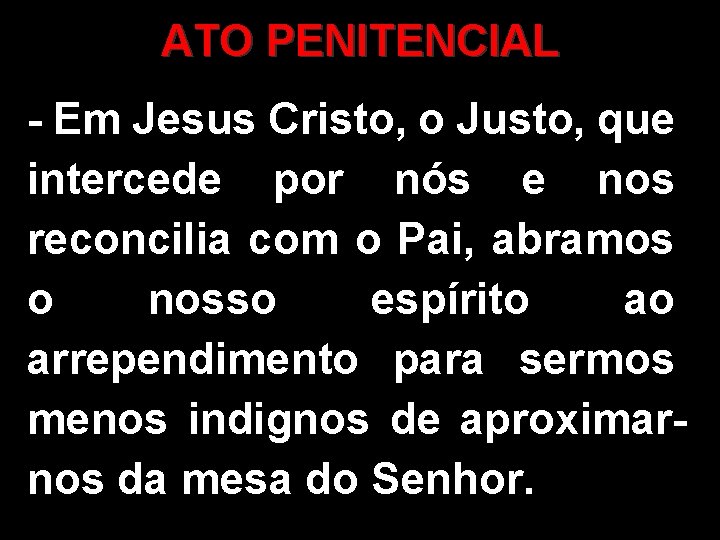 ATO PENITENCIAL - Em Jesus Cristo, o Justo, que intercede por nós e nos