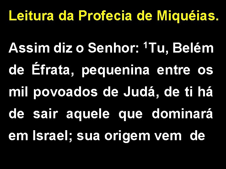 Leitura da Profecia de Miquéias. Assim diz o Senhor: 1 Tu, Belém de Éfrata,