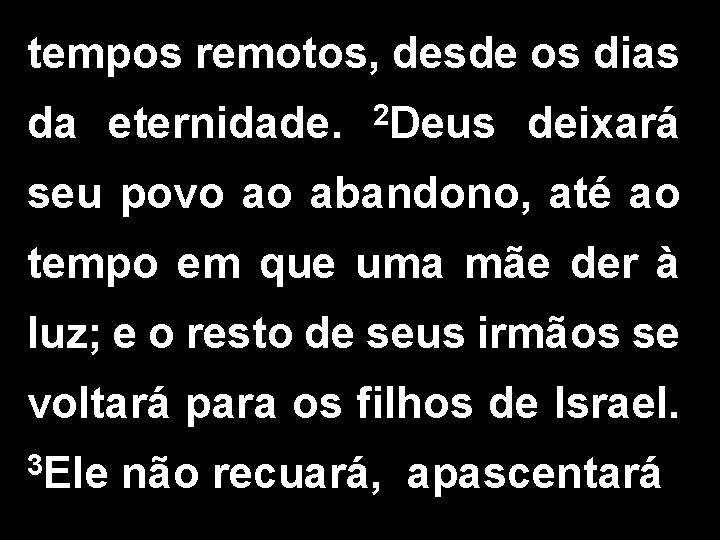 tempos remotos, desde os dias da eternidade. 2 Deus deixará seu povo ao abandono,