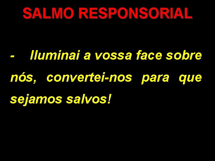 SALMO RESPONSORIAL - Iluminai a vossa face sobre nós, convertei-nos para que sejamos salvos!