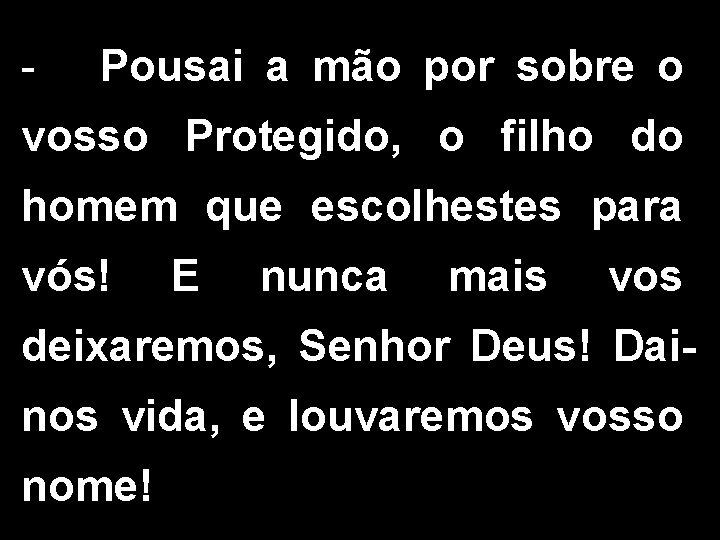 - Pousai a mão por sobre o vosso Protegido, o filho do homem que