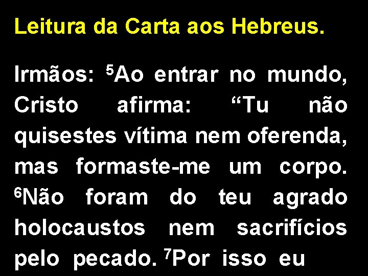 Leitura da Carta aos Hebreus. 5 Ao Irmãos: entrar no mundo, Cristo afirma: “Tu