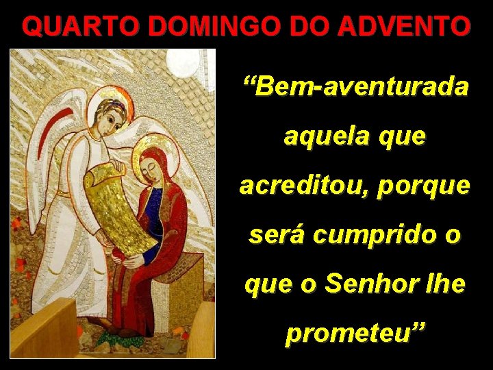 QUARTO DOMINGO DO ADVENTO “Bem-aventurada aquela que acreditou, porque será cumprido o que o