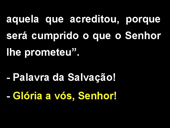 aquela que acreditou, porque será cumprido o que o Senhor lhe prometeu”. - Palavra