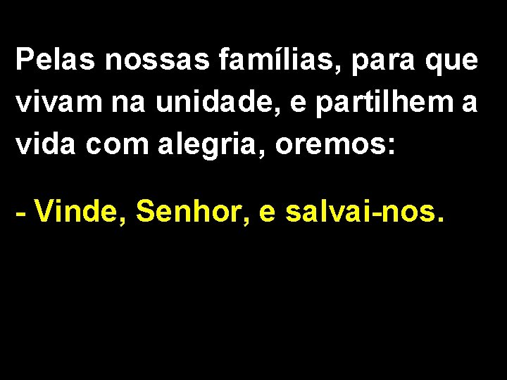 Pelas nossas famílias, para que vivam na unidade, e partilhem a vida com alegria,