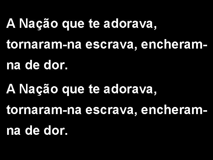 A Nação que te adorava, tornaram-na escrava, encheramna de dor. 2/2 