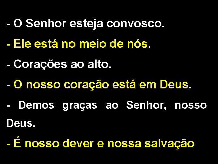 - O Senhor esteja convosco. - Ele está no meio de nós. - Corações