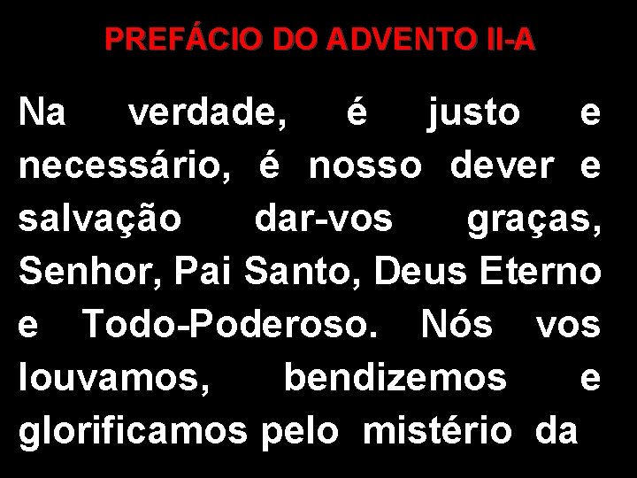 PREFÁCIO DO ADVENTO II-A Na verdade, é justo e necessário, é nosso dever e