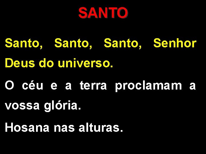 SANTO Santo, Senhor Deus do universo. O céu e a terra proclamam a vossa