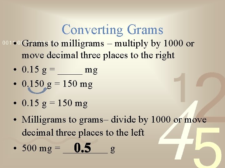 Converting Grams • Grams to milligrams – multiply by 1000 or move decimal three