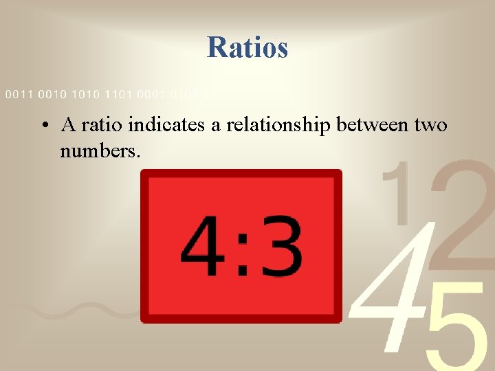 Ratios • A ratio indicates a relationship between two numbers. 