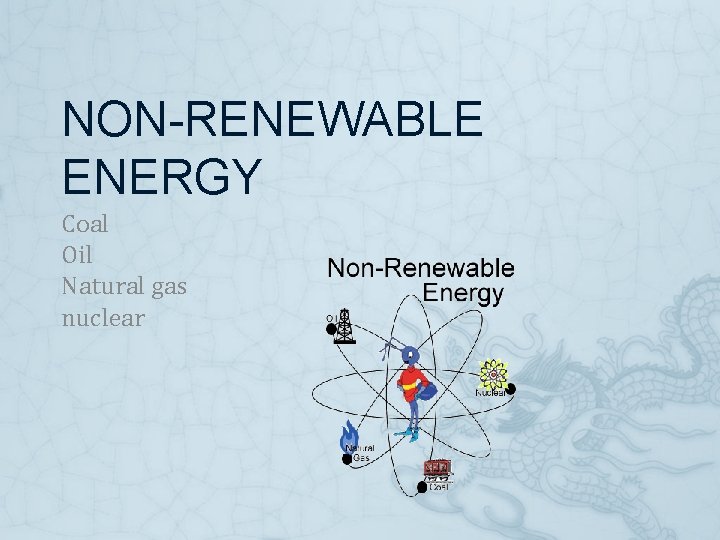 NON-RENEWABLE ENERGY Coal Oil Natural gas nuclear 