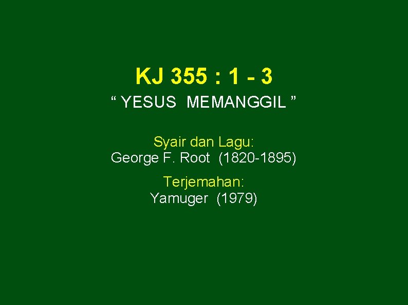 KJ 355 : 1 - 3 “ YESUS MEMANGGIL ” Syair dan Lagu: George