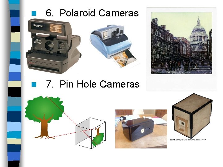 n 6. Polaroid Cameras n 7. Pin Hole Cameras 