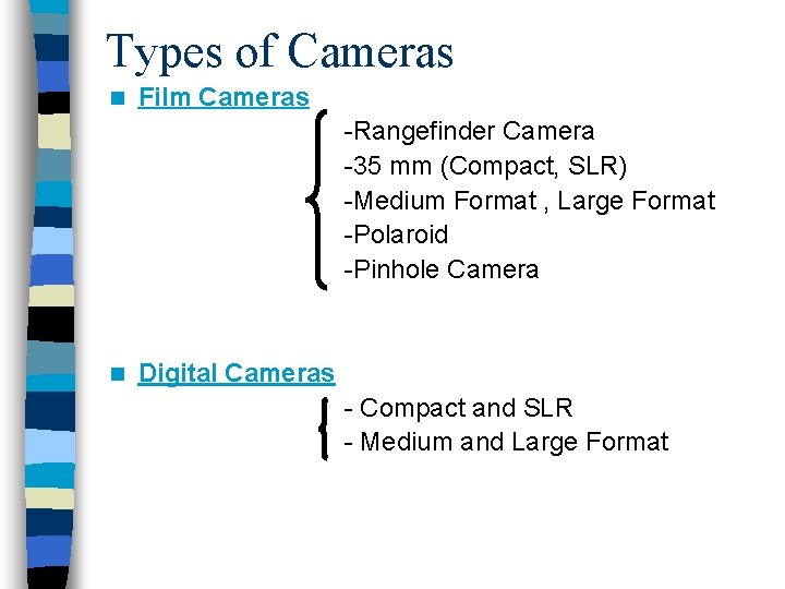 Types of Cameras n Film Cameras -Rangefinder Camera -35 mm (Compact, SLR) -Medium Format