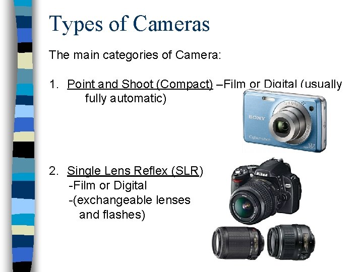 Types of Cameras The main categories of Camera: 1. Point and Shoot (Compact) –Film