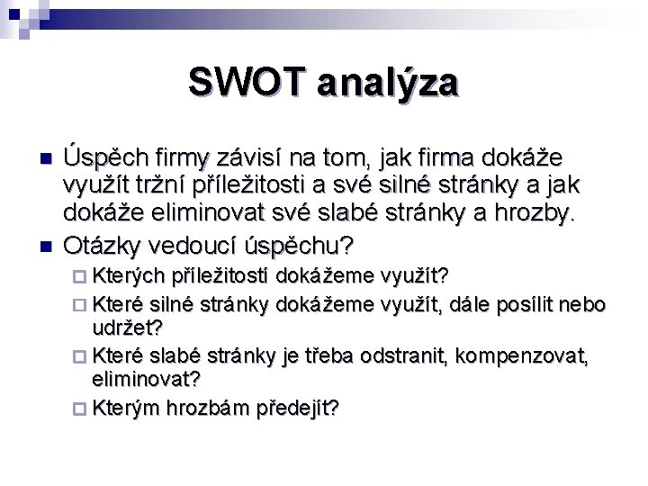 SWOT analýza n n Úspěch firmy závisí na tom, jak firma dokáže využít tržní