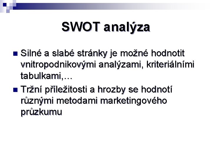 SWOT analýza Silné a slabé stránky je možné hodnotit vnitropodnikovými analýzami, kriteriálními tabulkami, …