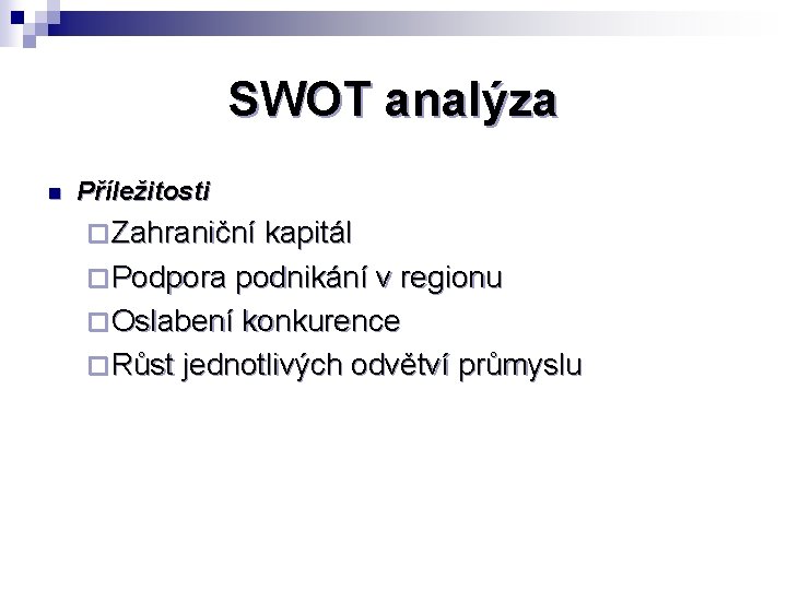 SWOT analýza n Příležitosti ¨ Zahraniční kapitál ¨ Podpora podnikání v regionu ¨ Oslabení